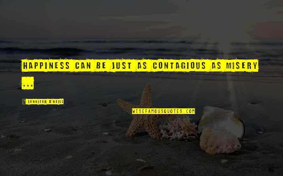 Contagious Happiness Quotes By Jennifer O'Neill: Happiness can be just as contagious as misery