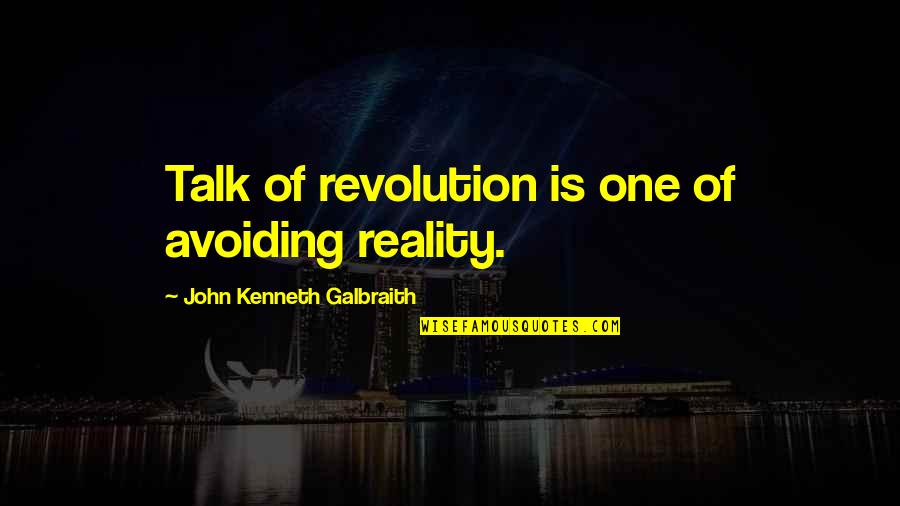 Contagious Happiness Quotes By John Kenneth Galbraith: Talk of revolution is one of avoiding reality.