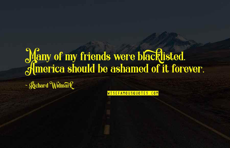 Contagious Happiness Quotes By Richard Widmark: Many of my friends were blacklisted. America should