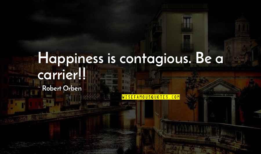 Contagious Happiness Quotes By Robert Orben: Happiness is contagious. Be a carrier!!