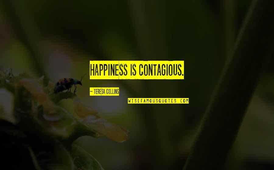 Contagious Happiness Quotes By Teresa Collins: Happiness is contagious.