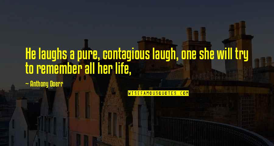 Contagious Laugh Quotes By Anthony Doerr: He laughs a pure, contagious laugh, one she