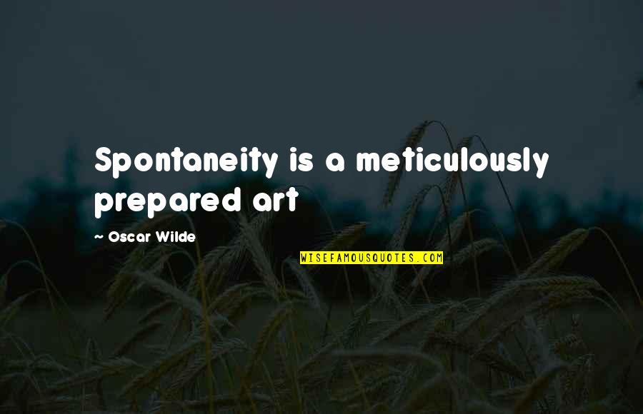 Contagious Laugh Quotes By Oscar Wilde: Spontaneity is a meticulously prepared art