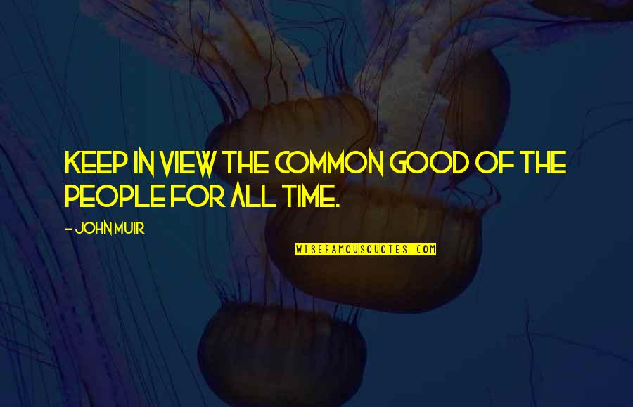 Contagious Optimism Quotes By John Muir: Keep in view the common good of the