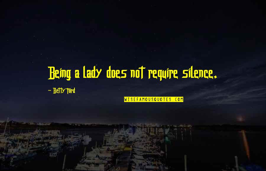 Contagious Quotes And Quotes By Betty Ford: Being a lady does not require silence.