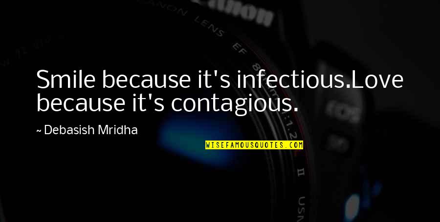 Contagious Quotes And Quotes By Debasish Mridha: Smile because it's infectious.Love because it's contagious.