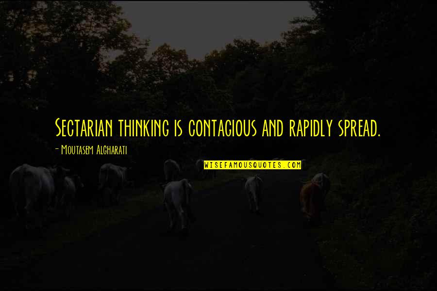 Contagious Quotes And Quotes By Moutasem Algharati: Sectarian thinking is contagious and rapidly spread.