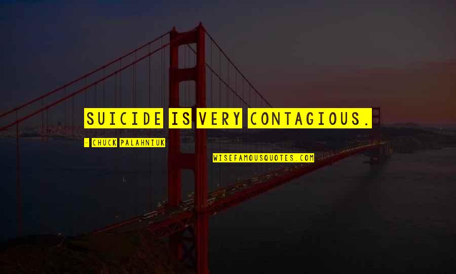 Contagious Quotes By Chuck Palahniuk: Suicide is very contagious. Contagious Quotes By Chuck Palahniuk: Suicide is very contagious.