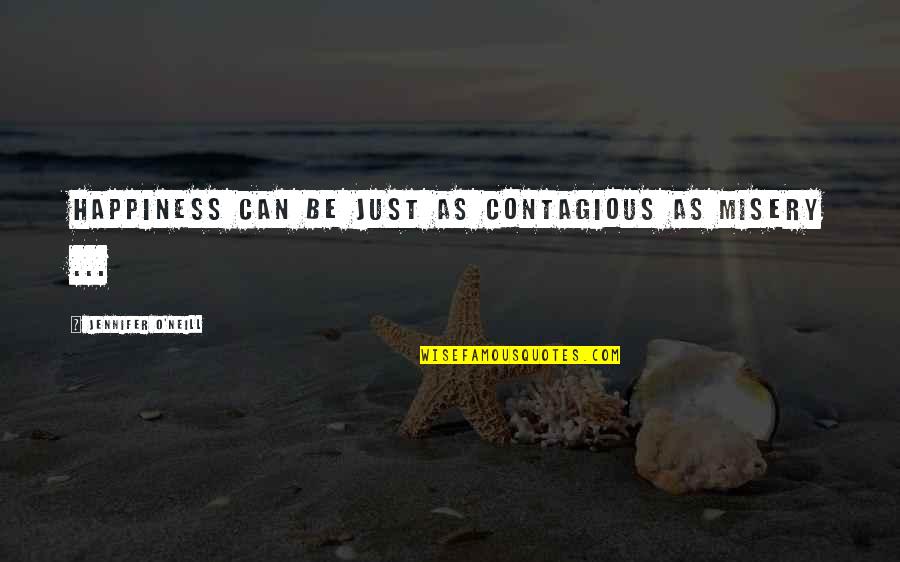 Contagious Quotes By Jennifer O'Neill: Happiness can be just as contagious as misery Contagious Quotes By Jennifer O'Neill: Happiness can be just as contagious as misery