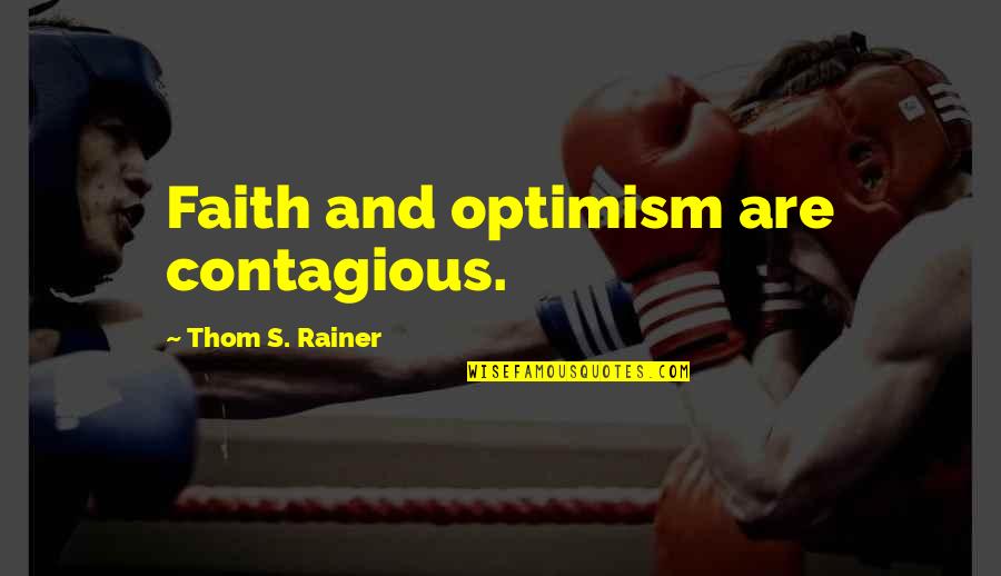 Contagious Quotes By Thom S. Rainer: Faith and optimism are contagious. Contagious Quotes By Thom S. Rainer: Faith and optimism are contagious.