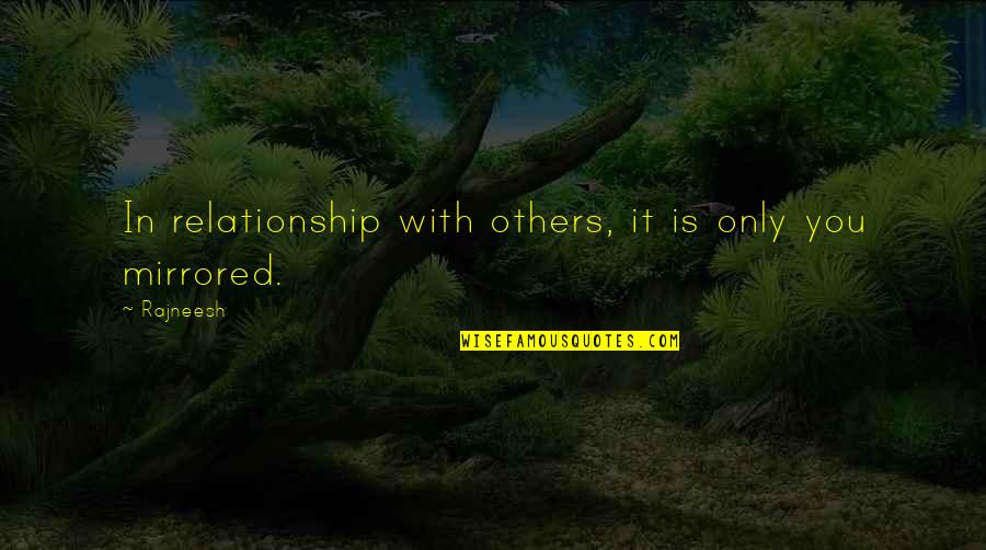 Contagious Smiles Quotes By Rajneesh: In relationship with others, it is only you