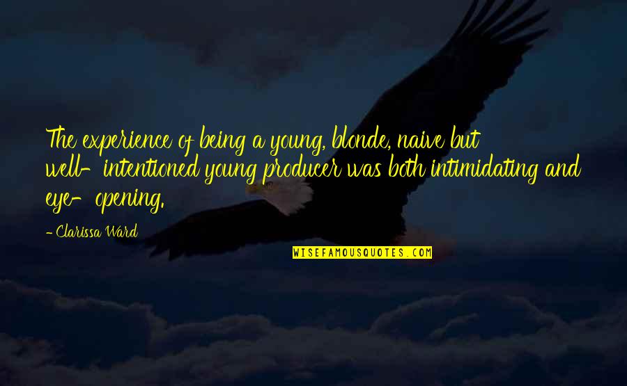 Contagiously Quotes By Clarissa Ward: The experience of being a young, blonde, naive Contagiously Quotes By Clarissa Ward: The experience of being a young, blonde, naive