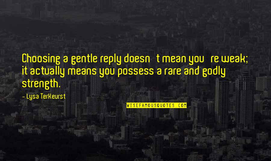 Contagiously Quotes By Lysa TerKeurst: Choosing a gentle reply doesn't mean you're weak;