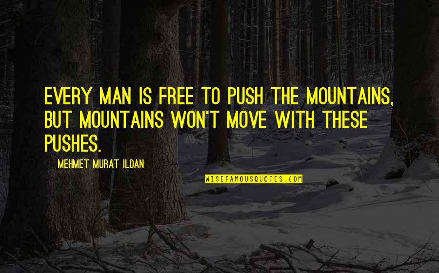 Contagiously Quotes By Mehmet Murat Ildan: Every man is free to push the mountains, Contagiously Quotes By Mehmet Murat Ildan: Every man is free to push the mountains,