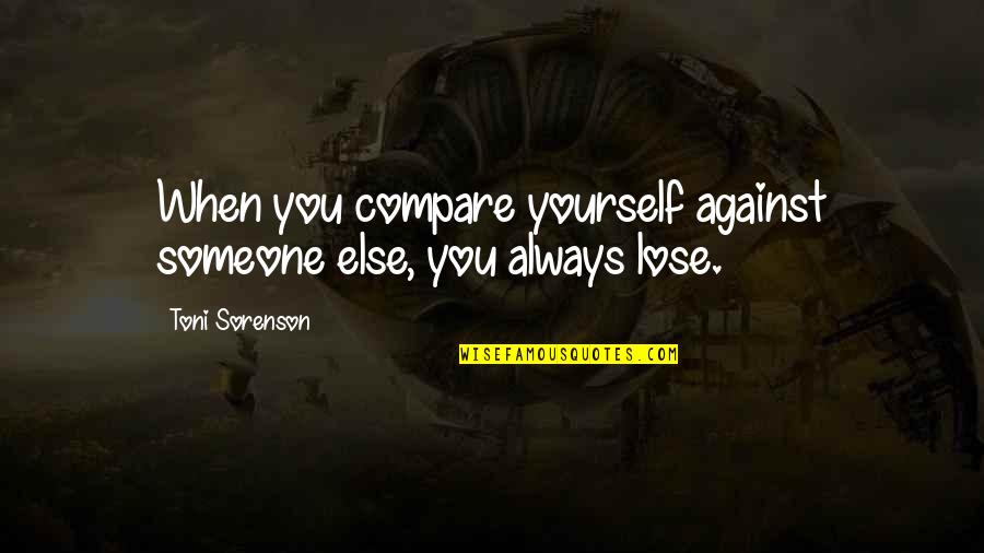 Contagiousness Chart Quotes By Toni Sorenson: When you compare yourself against someone else, you