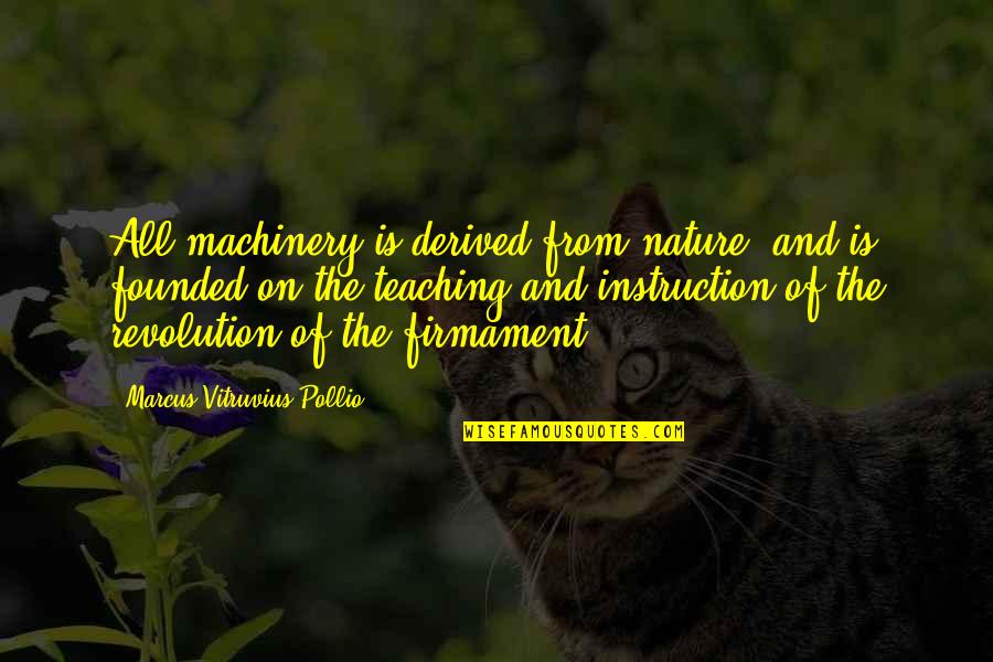 Contagiousness Of Common Quotes By Marcus Vitruvius Pollio: All machinery is derived from nature, and is