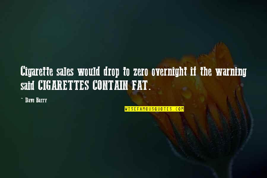 Contain Quotes By Dave Barry: Cigarette sales would drop to zero overnight if