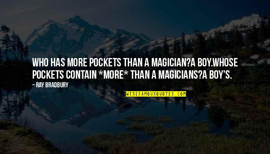Contain Quotes By Ray Bradbury: Who has more pockets than a magician?A boy.Whose