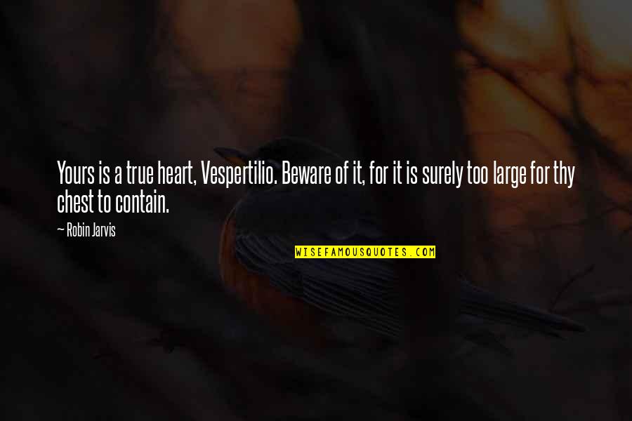 Contain Quotes By Robin Jarvis: Yours is a true heart, Vespertilio. Beware of