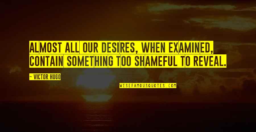 Contain Quotes By Victor Hugo: Almost all our desires, when examined, contain something