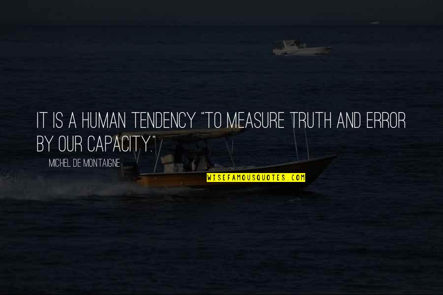 Containable Disease Quotes By Michel De Montaigne: It is a human tendency "to measure truth Containable Disease Quotes By Michel De Montaigne: It is a human tendency "to measure truth