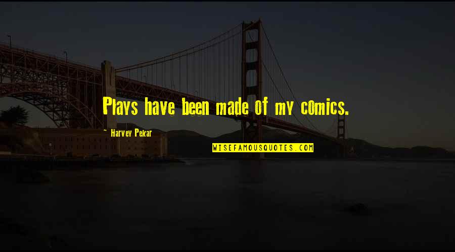 Containable Quotes By Harvey Pekar: Plays have been made of my comics.