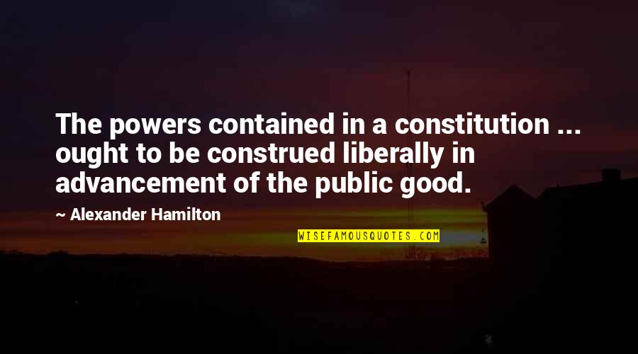 Contained Quotes By Alexander Hamilton: The powers contained in a constitution ... ought