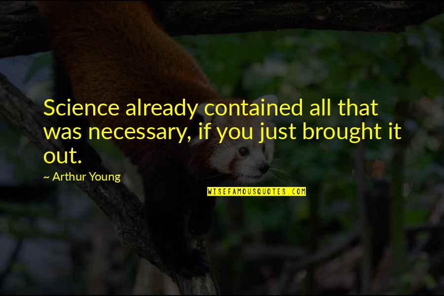 Contained Quotes By Arthur Young: Science already contained all that was necessary, if