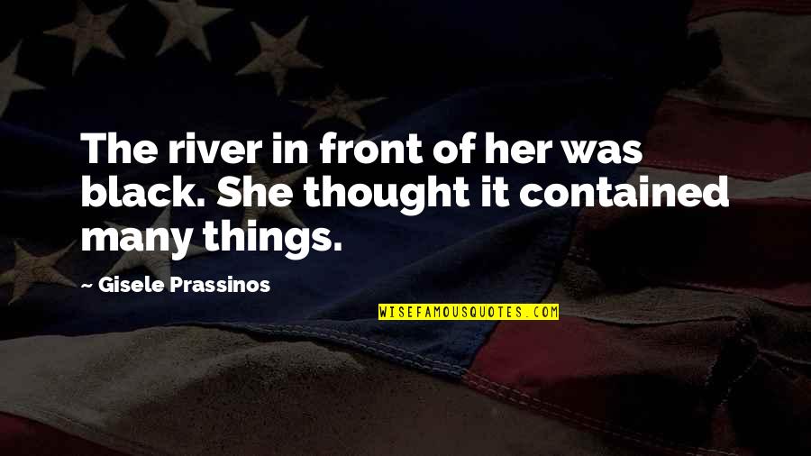 Contained Quotes By Gisele Prassinos: The river in front of her was black.