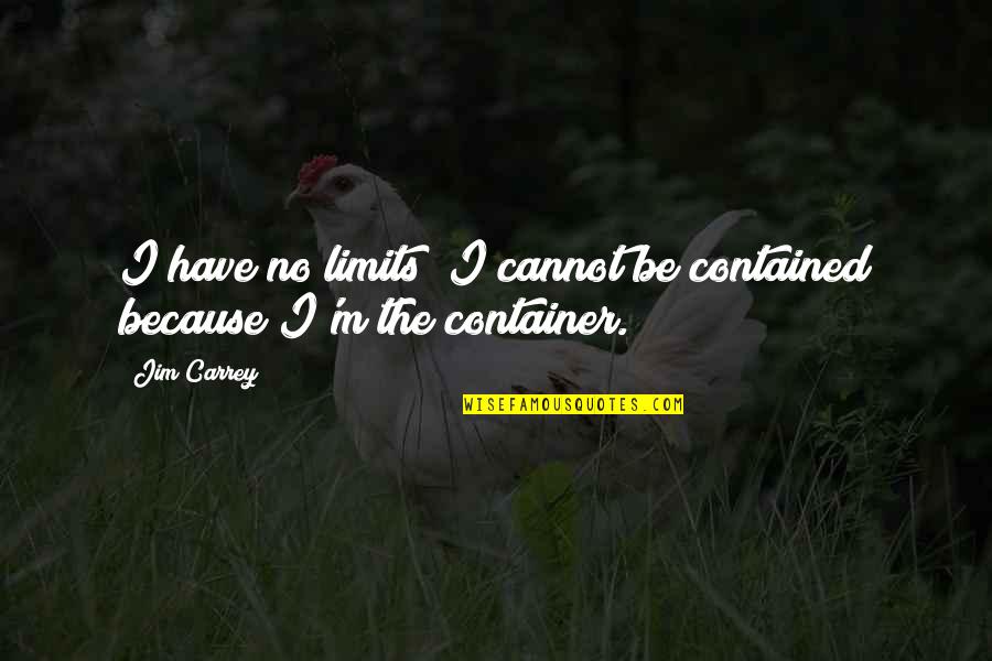 Contained Quotes By Jim Carrey: I have no limits! I cannot be contained