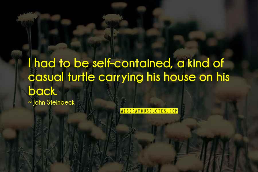 Contained Quotes By John Steinbeck: I had to be self-contained, a kind of