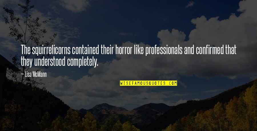 Contained Quotes By Lisa McMann: The squirrelicorns contained their horror like professionals and