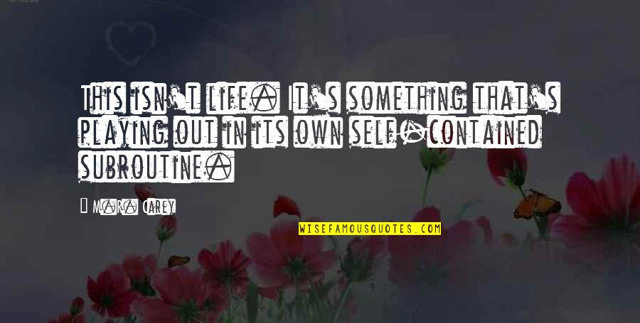 Contained Quotes By M.R. Carey: This isn't life. It's something that's playing out