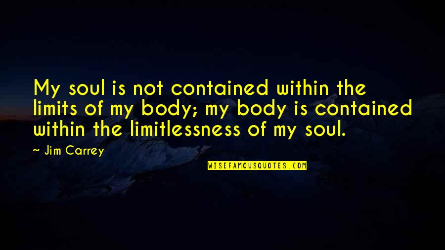 Contained Within Quotes By Jim Carrey: My soul is not contained within the limits