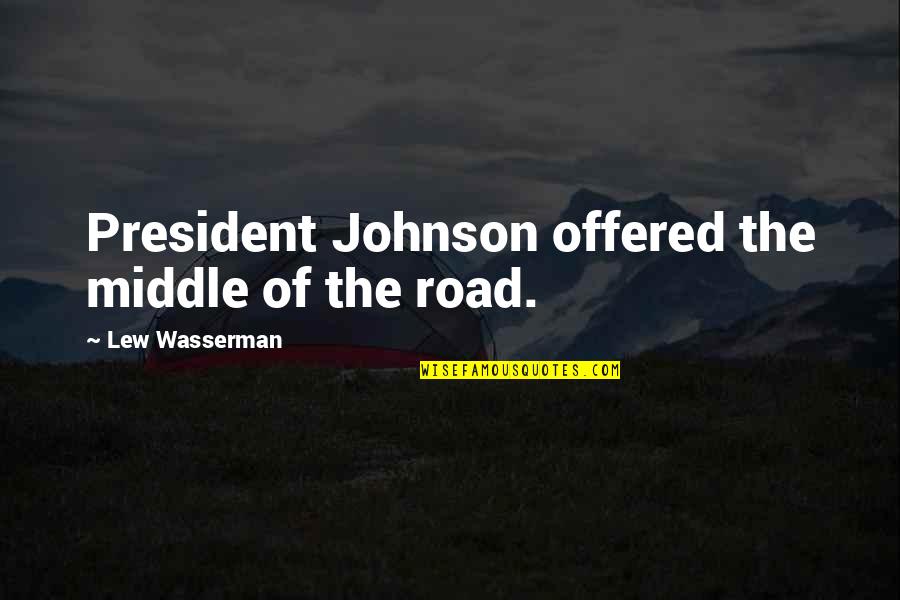 Containers Unlimited Quotes By Lew Wasserman: President Johnson offered the middle of the road.