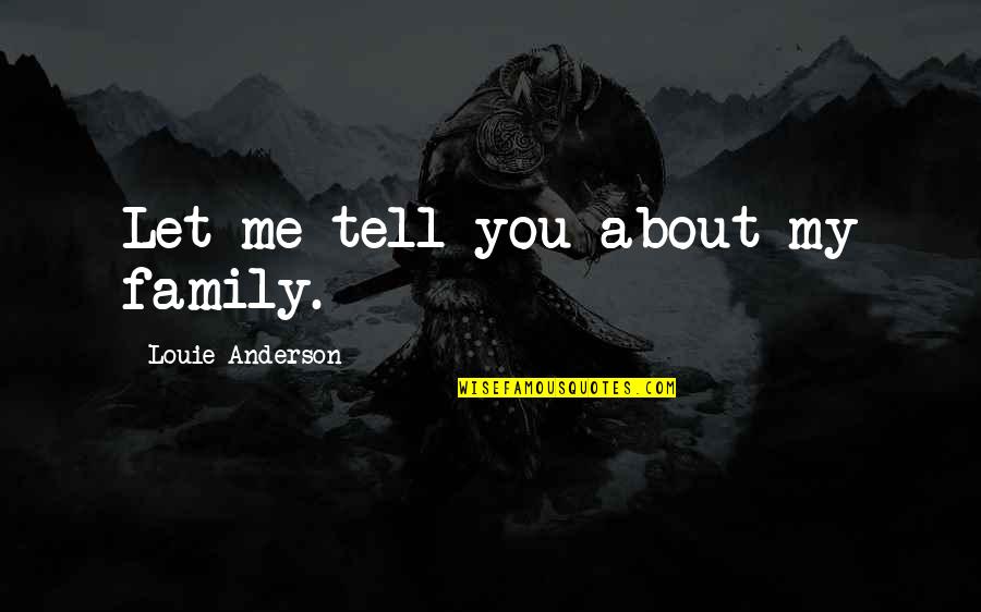 Containing Emotions Quotes By Louie Anderson: Let me tell you about my family.