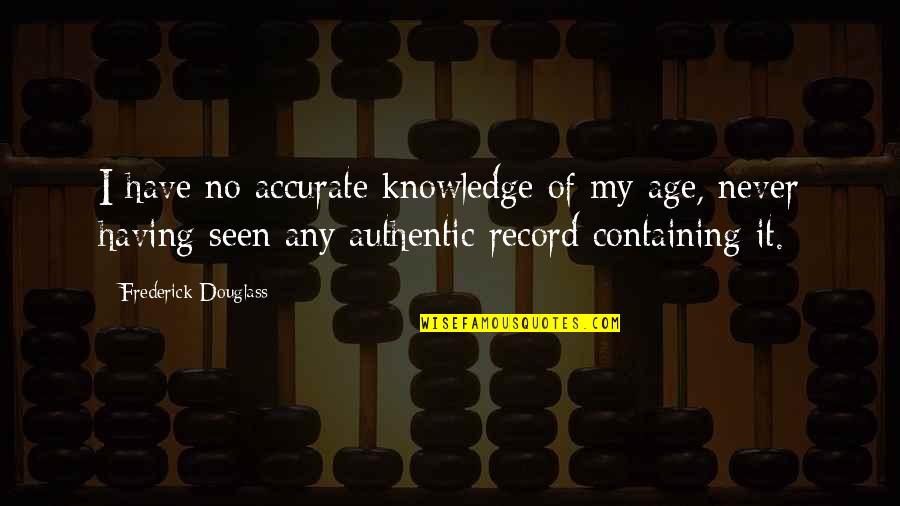 Containing Quotes By Frederick Douglass: I have no accurate knowledge of my age,