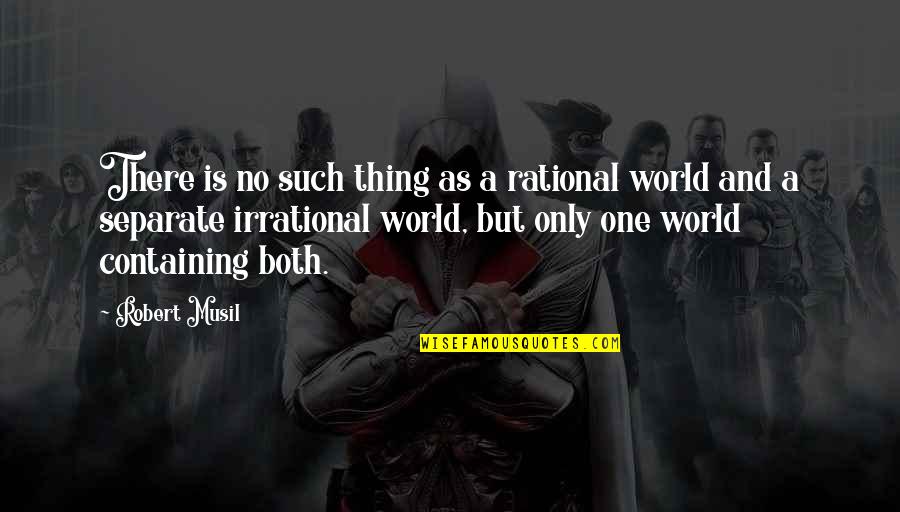 Containing Quotes By Robert Musil: There is no such thing as a rational