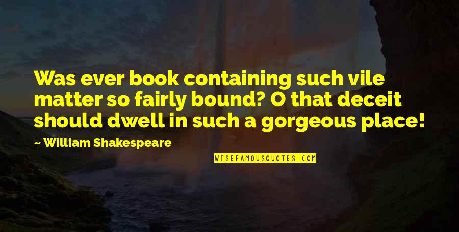 Containing Quotes By William Shakespeare: Was ever book containing such vile matter so