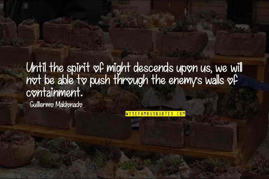 Containment Quotes By Guillermo Maldonado: Until the spirit of might descends upon us,