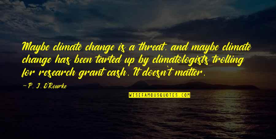 Contaminaci N Auditiva Quotes By P. J. O'Rourke: Maybe climate change is a threat, and maybe