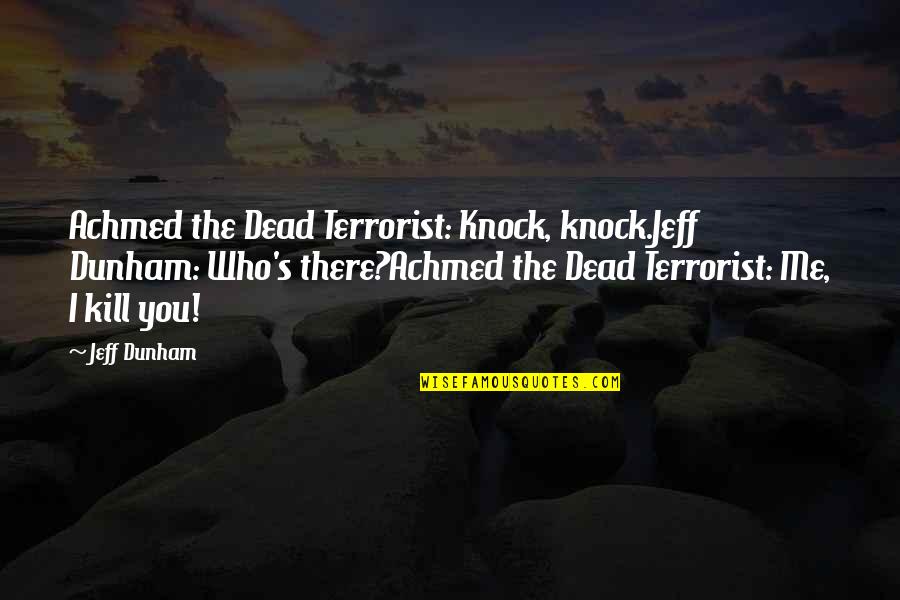 Contaminants In Drinking Quotes By Jeff Dunham: Achmed the Dead Terrorist: Knock, knock.Jeff Dunham: Who's
