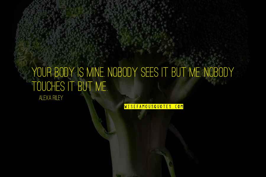 Contaminar Sinonimo Quotes By Alexa Riley: Your body is mine. Nobody sees it but