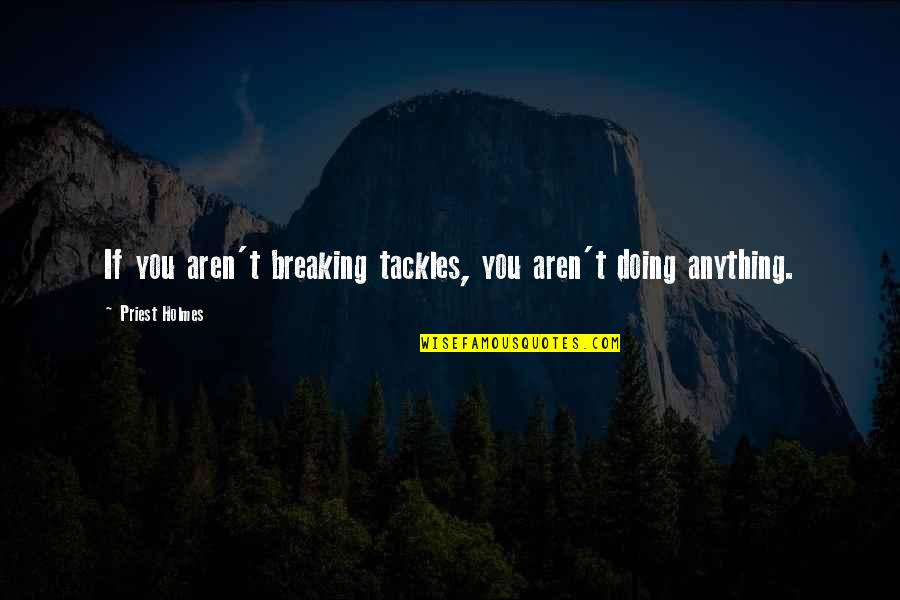 Contaminar Subjunctive Quotes By Priest Holmes: If you aren't breaking tackles, you aren't doing