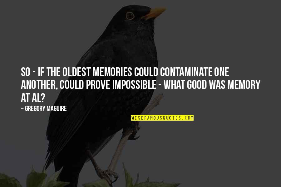 Contaminate Quotes By Gregory Maguire: So - if the oldest memories could contaminate