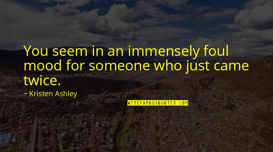 Contaminate Quotes By Kristen Ashley: You seem in an immensely foul mood for