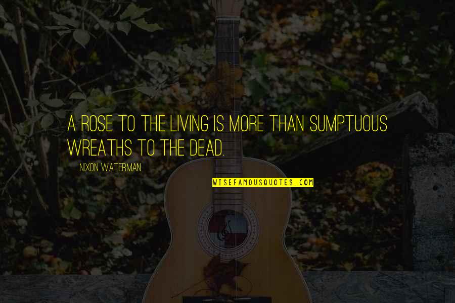 Contaminate Quotes By Nixon Waterman: A rose to the living is more Than