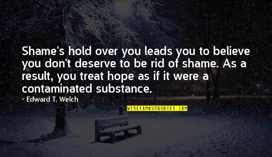 Contaminated Quotes By Edward T. Welch: Shame's hold over you leads you to believe