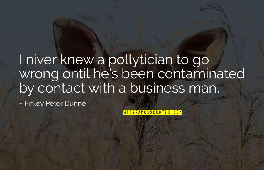 Contaminated Quotes By Finley Peter Dunne: I niver knew a pollytician to go wrong