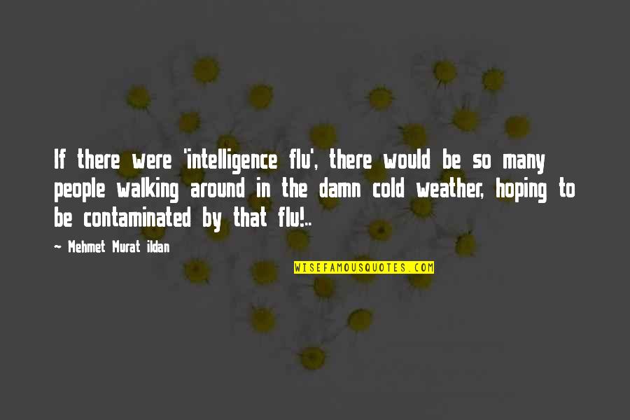 Contaminated Quotes By Mehmet Murat Ildan: If there were 'intelligence flu', there would be